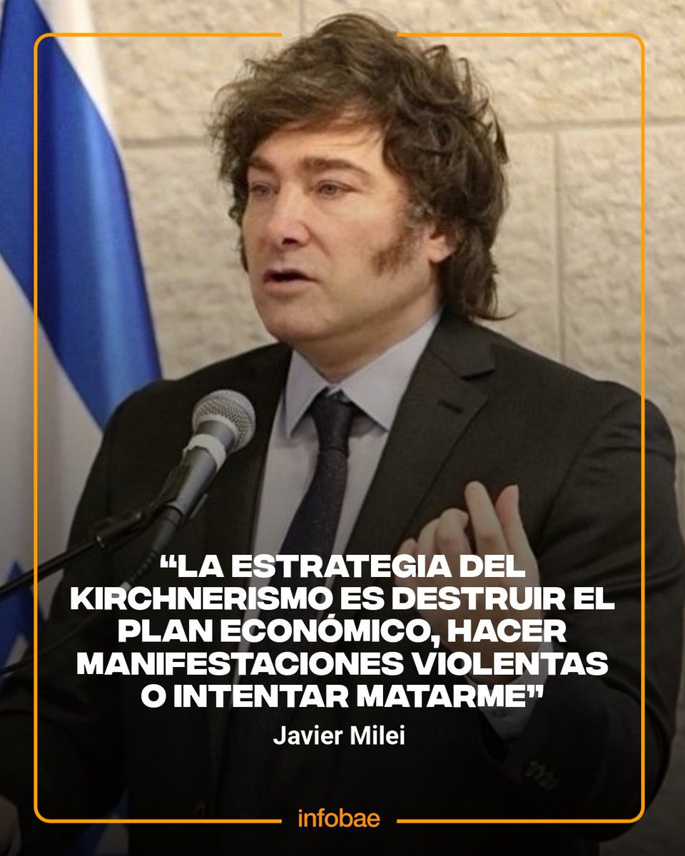 Javier Milei: Kirchnerism's strategy is to destroy the economic plan, hold violent demonstrations, or try to kill me.